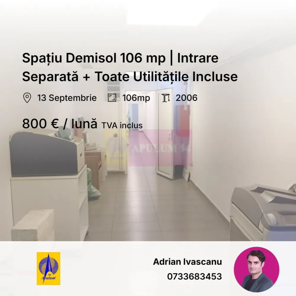 Spațiu Demisol 106 mp | Intrare Separată + Toate Utilitățile Incluse - Se închiriază spațiu de 106 mp utili, la demisol, cu intrare separată direct din strada Mihail Sebastian, sector 5.
Chirie: 800 euro/lună. ( inclus TVA )
Utilități INCLUSE în preț: apă, curent, mentenanță, paza, receptie. Cost fix lunar.
Spațiul este open space, ușor de organizat sau compartimentat.
Are grup sanitar propriu și zonă de depozitare.
Înălțime aproximativ 3 m.
Potrivit pentru:
– depozitare
– arhivă
– sală cursuri
– activități logistice
– atelier
– activități fără trafic intens
Clădire cu funcțiune mixtă, situată langa Mall Prosper și 13 Septembrie.
Parcare disponibilă în fața imobilului.

Contract minim 12 luni.
Garanție o lună.
Disponibil imediat. Filmare disponibila in anunt.